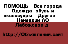 ПОМОЩЬ - Все города Одежда, обувь и аксессуары » Другое   . Ненецкий АО,Лабожское д.